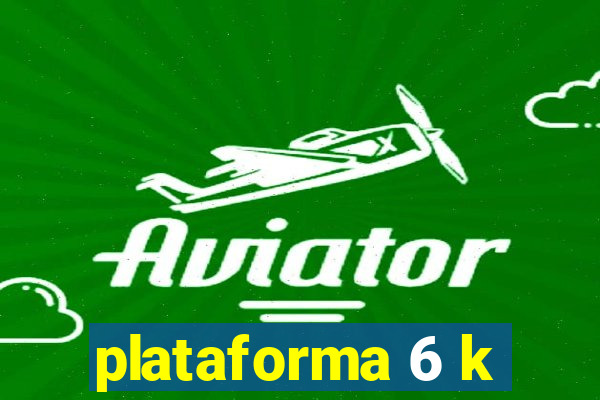 plataforma 6 k